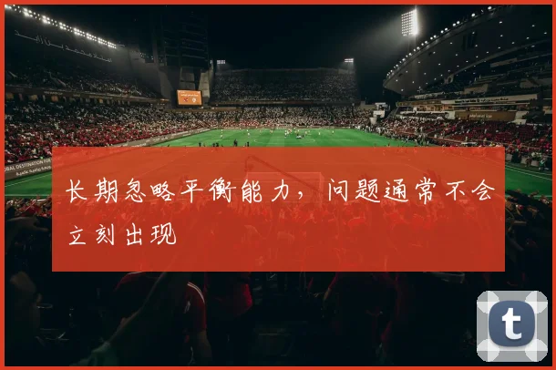 长期忽略平衡能力,问题通常不会立刻出现