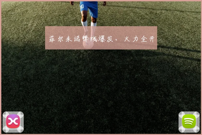菲尔米诺锋线爆发，火力全开