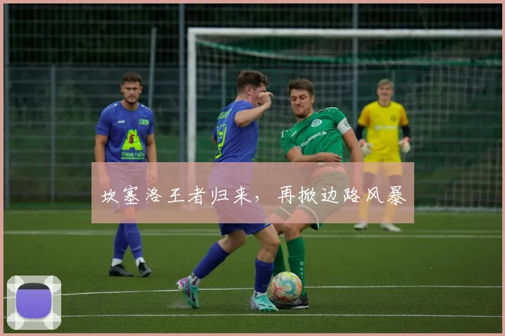 坎塞洛王者归来，再掀边路风暴