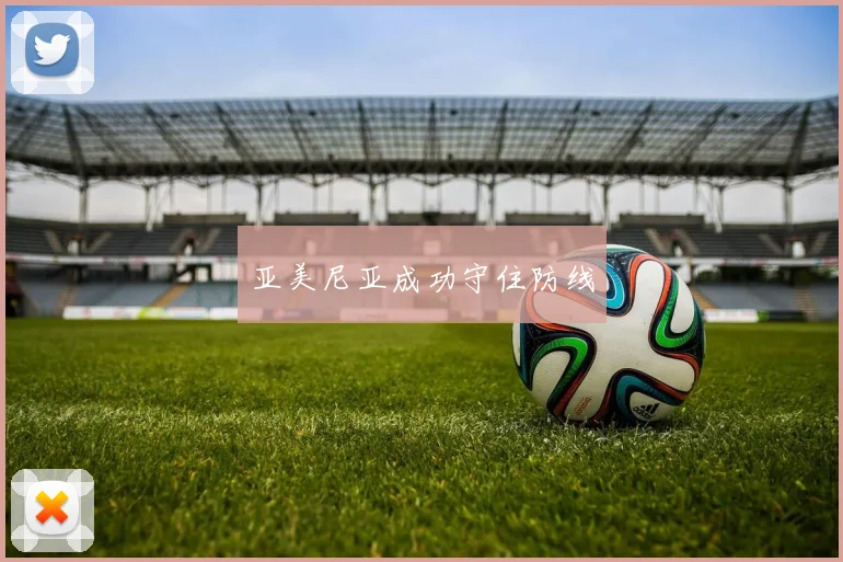 亚美尼亚成功守住防线