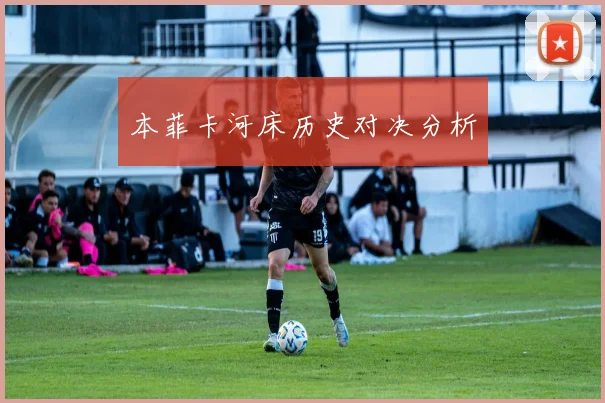 本菲卡河床历史对决分析