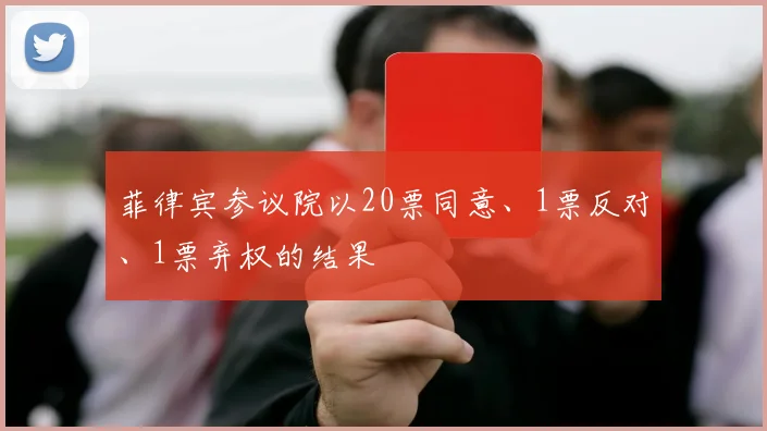 菲律宾参议院以20票同意、1票反对、1票弃权的结果