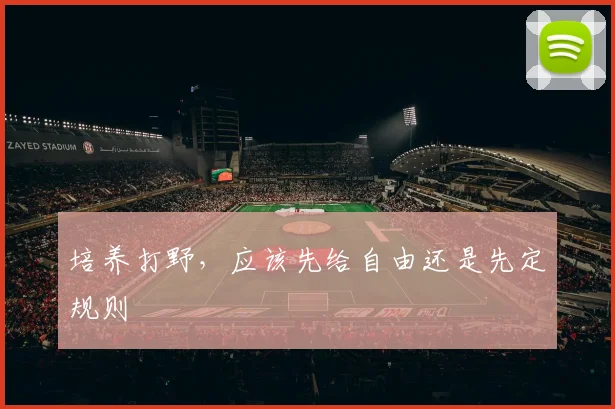 培养打野,应该先给自由还是先定规则
